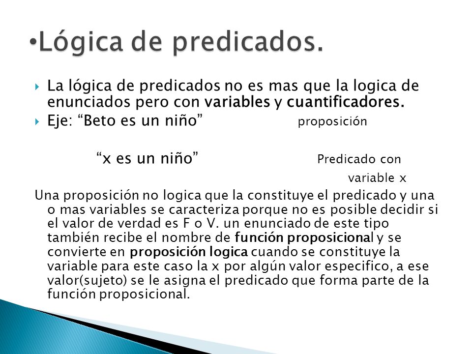 Lógica de predicados. La lógica de predicados no es mas que la logica de enunciados pero con variables y cuantificadores.