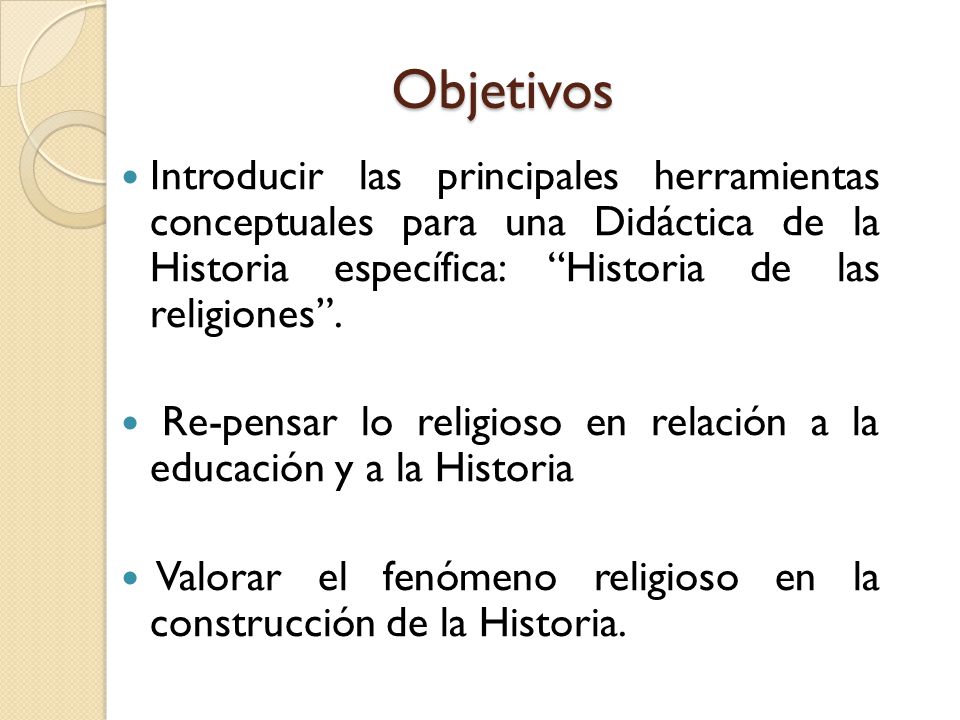 Objetivos Introducir las principales herramientas conceptuales para una Didáctica de la Historia específica: Historia de las religiones .