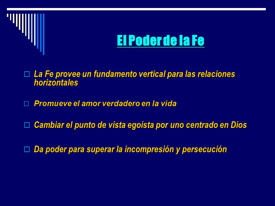 El Poder de la Fe La Fe provee un fundamento vertical para las relaciones horizontales. Promueve el amor verdadero en la vida.