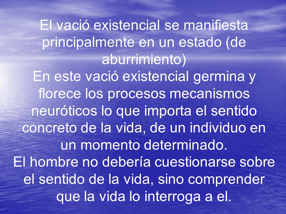 El vació existencial se manifiesta principalmente en un estado (de aburrimiento)
