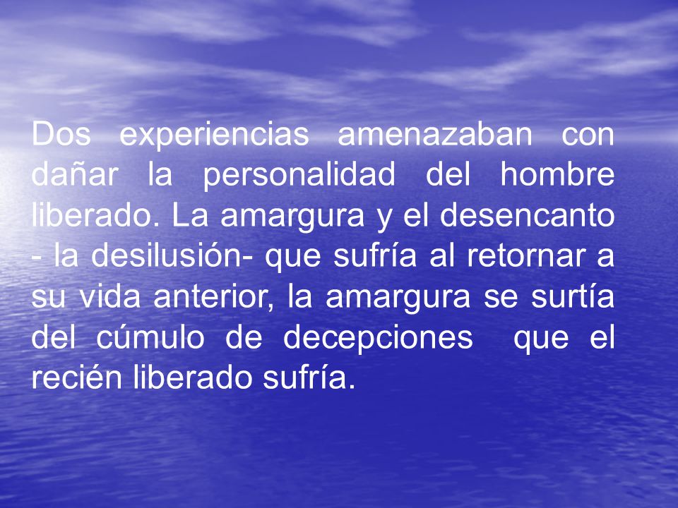 Dos experiencias amenazaban con dañar la personalidad del hombre liberado.
