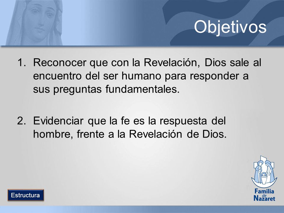 Objetivos Reconocer que con la Revelación, Dios sale al encuentro del ser humano para responder a sus preguntas fundamentales.
