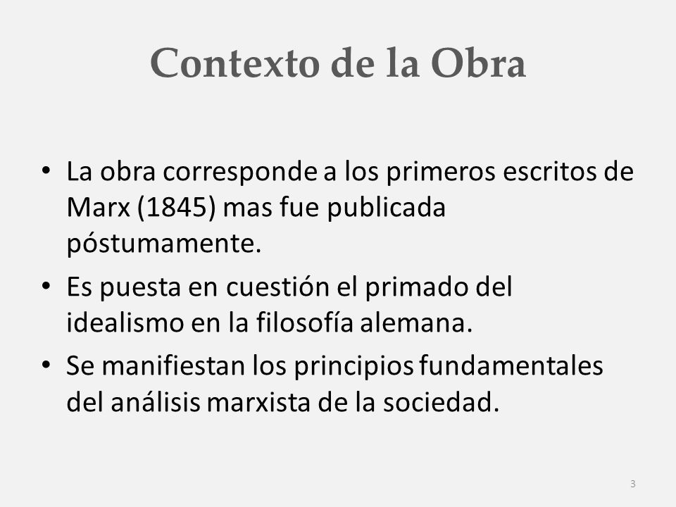 Contexto de la Obra La obra corresponde a los primeros escritos de Marx (1845) mas fue publicada póstumamente.