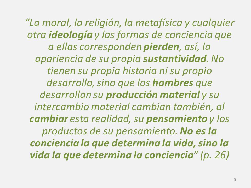 La moral, la religión, la metafísica y cualquier otra ideología y las formas de conciencia que a ellas corresponden pierden, así, la apariencia de su propia sustantividad.