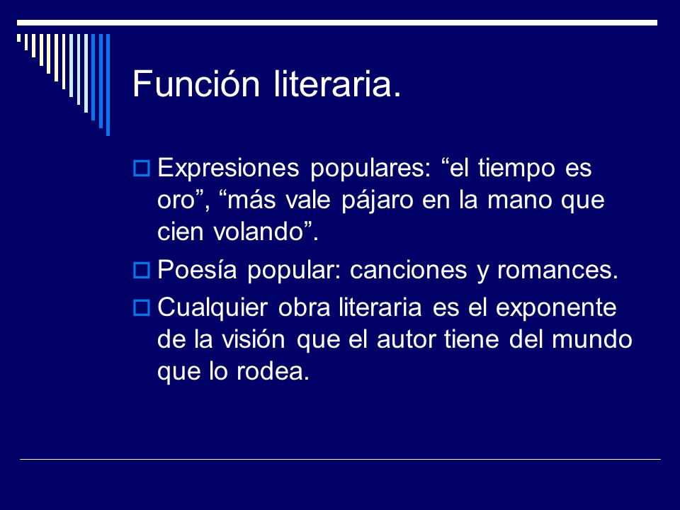 Función literaria. Expresiones populares: el tiempo es oro , más vale pájaro en la mano que cien volando .