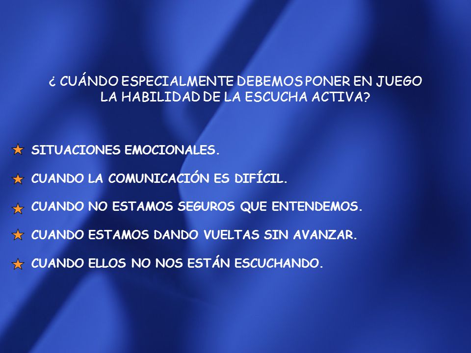 ¿ CUÁNDO ESPECIALMENTE DEBEMOS PONER EN JUEGO LA HABILIDAD DE LA ESCUCHA ACTIVA