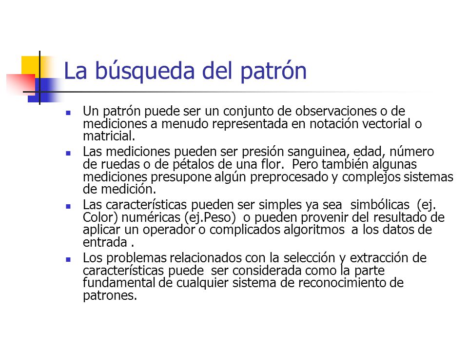 La búsqueda del patrón Un patrón puede ser un conjunto de observaciones o de mediciones a menudo representada en notación vectorial o matricial.