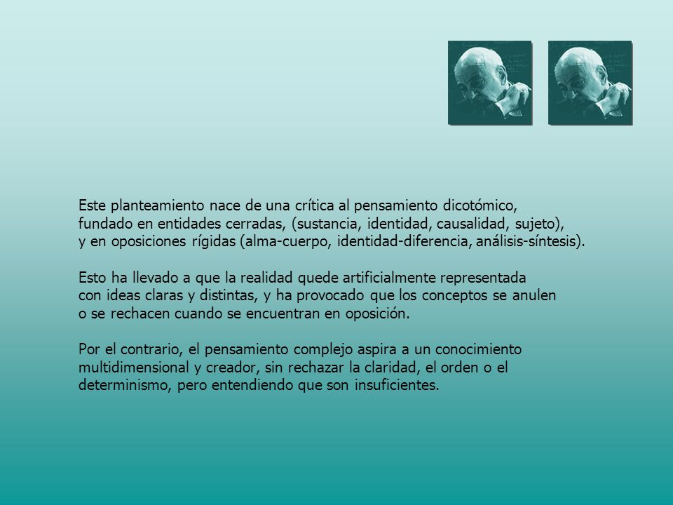 Este planteamiento nace de una crítica al pensamiento dicotómico, fundado en entidades cerradas, (sustancia, identidad, causalidad, sujeto), y en oposiciones rígidas (alma-cuerpo, identidad-diferencia, análisis-síntesis).