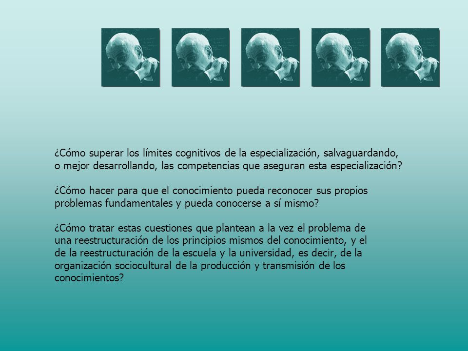 ¿Cómo superar los límites cognitivos de la especialización, salvaguardando, o mejor desarrollando, las competencias que aseguran esta especialización.