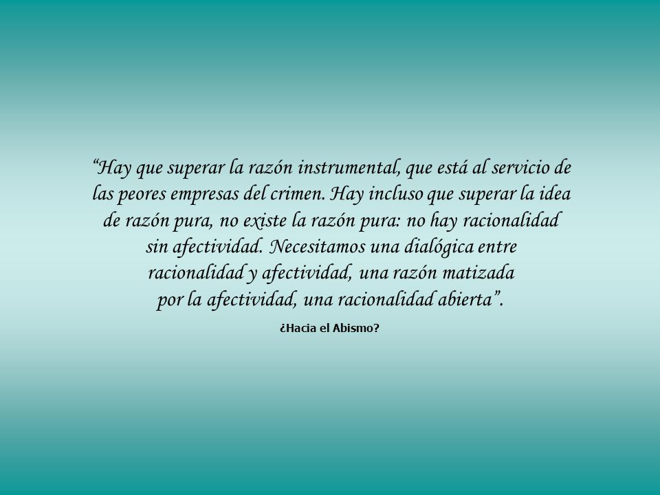 Hay que superar la razón instrumental, que está al servicio de las peores empresas del crimen.