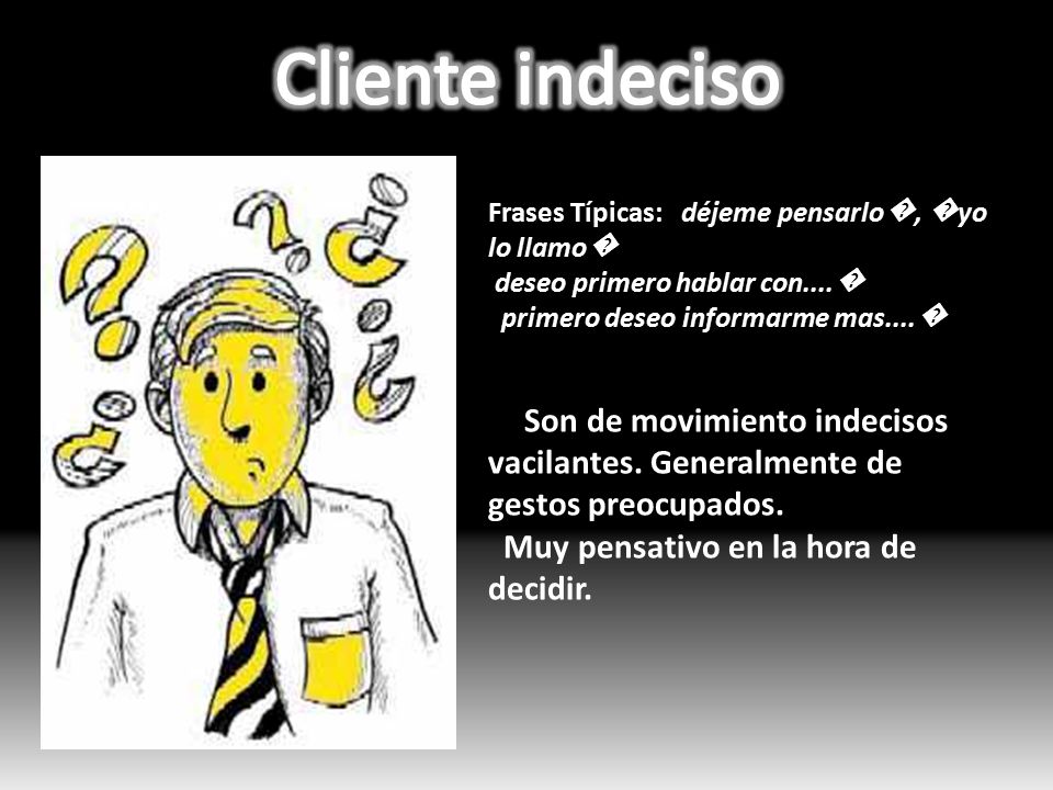 Cliente indeciso Muy pensativo en la hora de decidir.