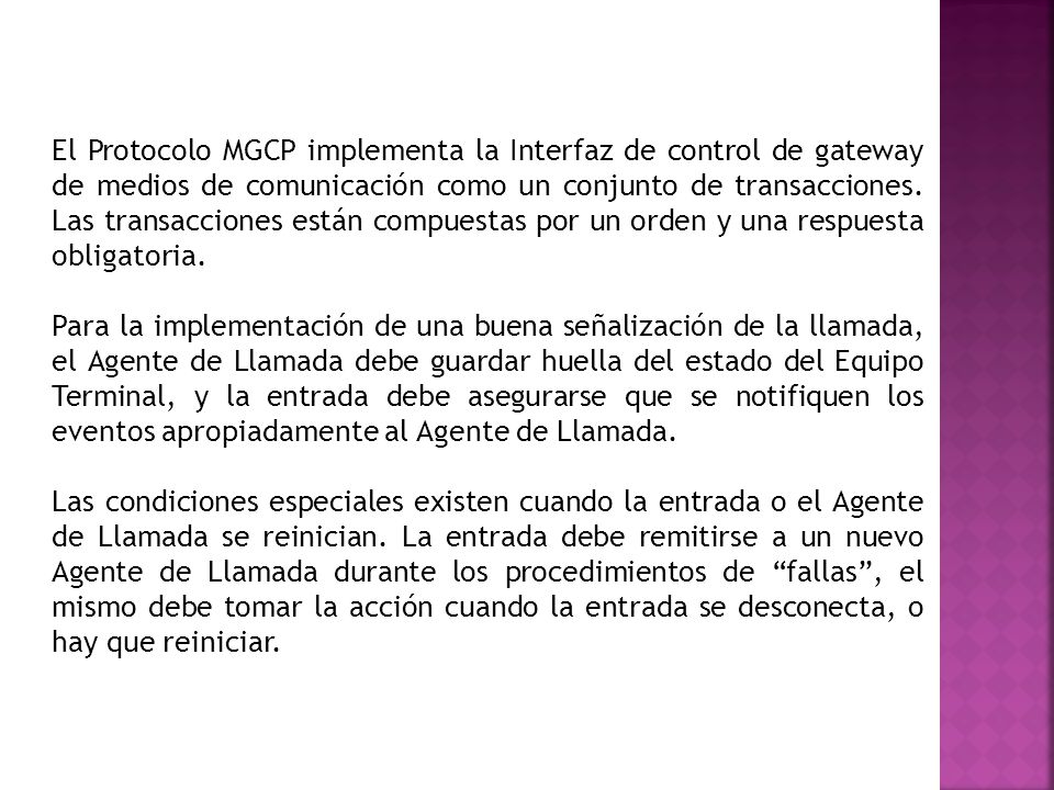 El Protocolo MGCP implementa la Interfaz de control de gateway de medios de comunicación como un conjunto de transacciones. Las transacciones están compuestas por un orden y una respuesta obligatoria.