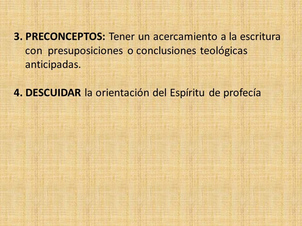 3. PRECONCEPTOS: Tener un acercamiento a la escritura con presuposiciones o conclusiones teológicas anticipadas.
