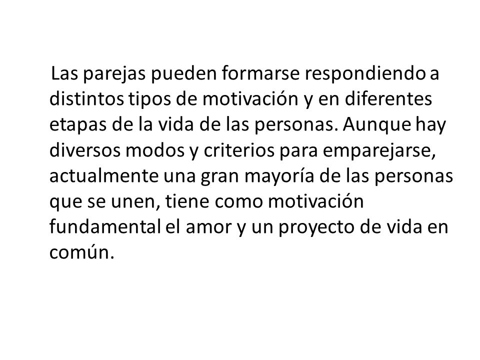 Las parejas pueden formarse respondiendo a distintos tipos de motivación y en diferentes etapas de la vida de las personas.