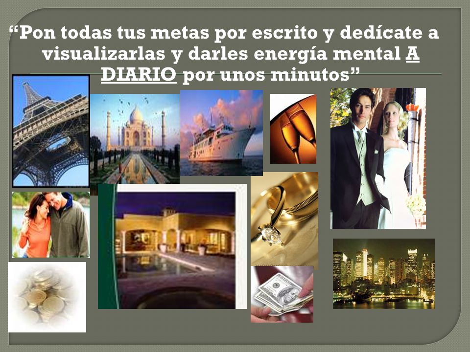 Pon todas tus metas por escrito y dedícate a visualizarlas y darles energía mental A DIARIO por unos minutos