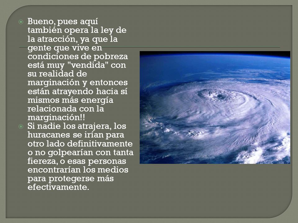Bueno, pues aquí también opera la ley de la atracción, ya que la gente que vive en condiciones de pobreza está muy vendida con su realidad de marginación y entonces están atrayendo hacia sí mismos más energía relacionada con la marginación!!