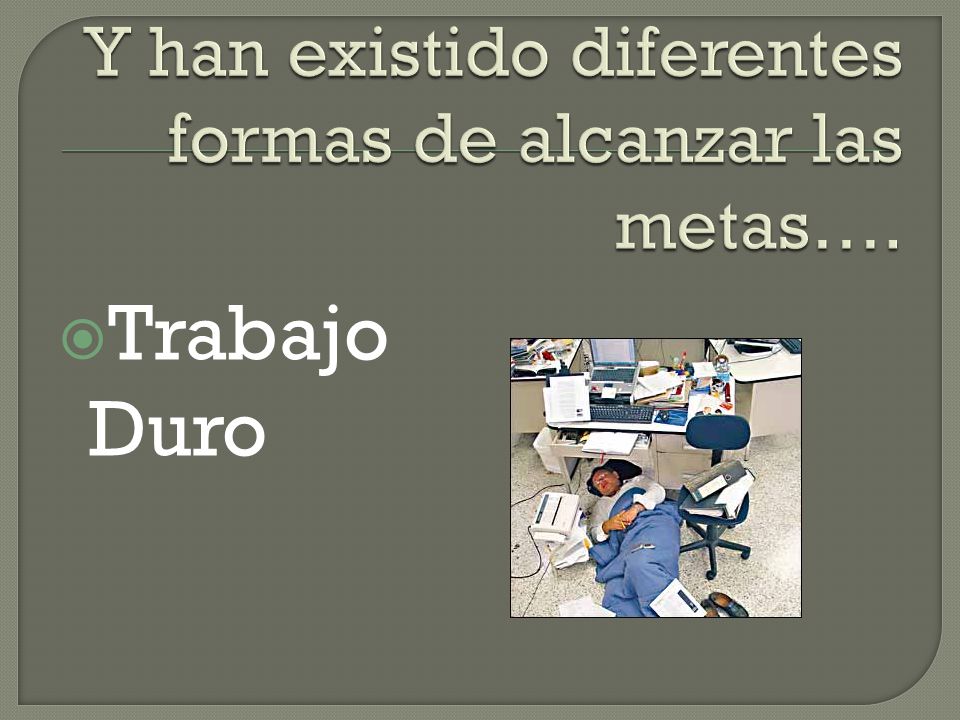 Y han existido diferentes formas de alcanzar las metas….