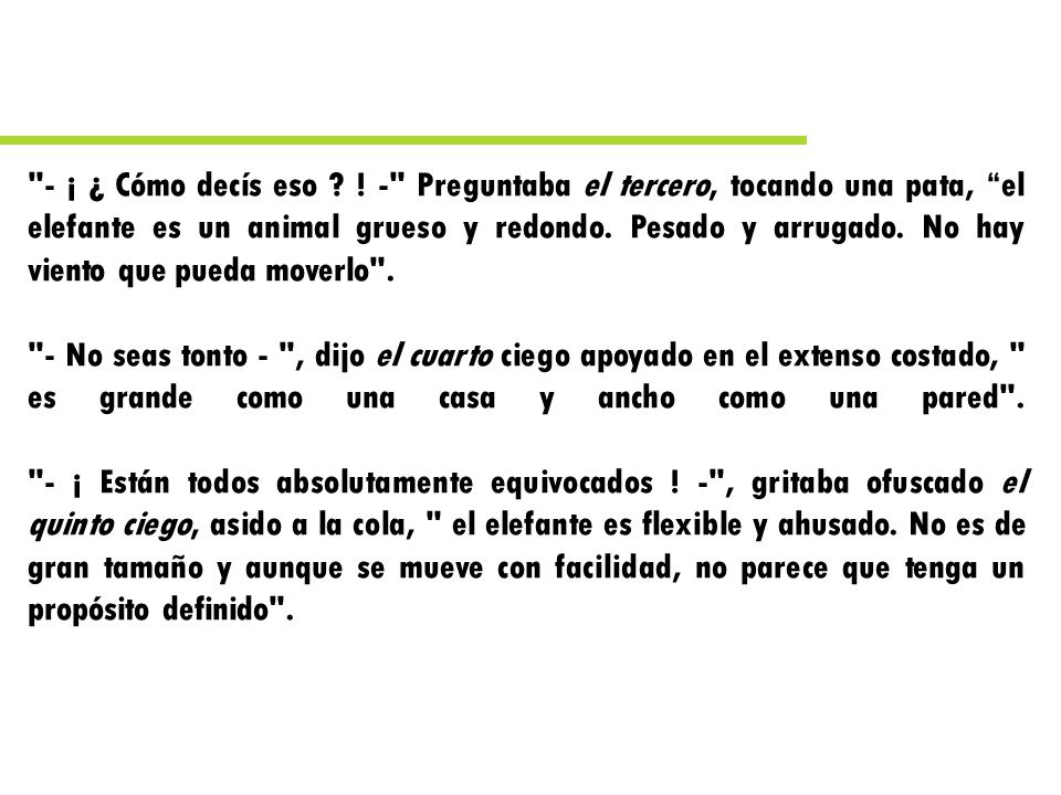 - ¡ ¿ Cómo decís eso ! - Preguntaba el tercero, tocando una pata, el elefante es un animal grueso y redondo. Pesado y arrugado. No hay viento que pueda moverlo .