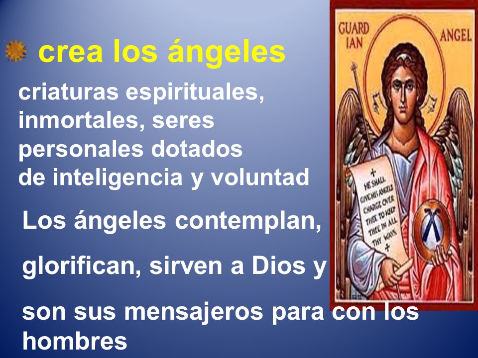 crea los ángeles Los ángeles contemplan, glorifican, sirven a Dios y