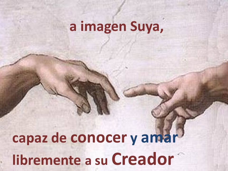crea al hombre a imagen Suya, capaz de conocer y amar libremente a su Creador