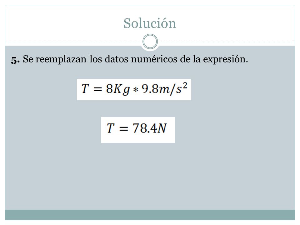 Solución 5. Se reemplazan los datos numéricos de la expresión.