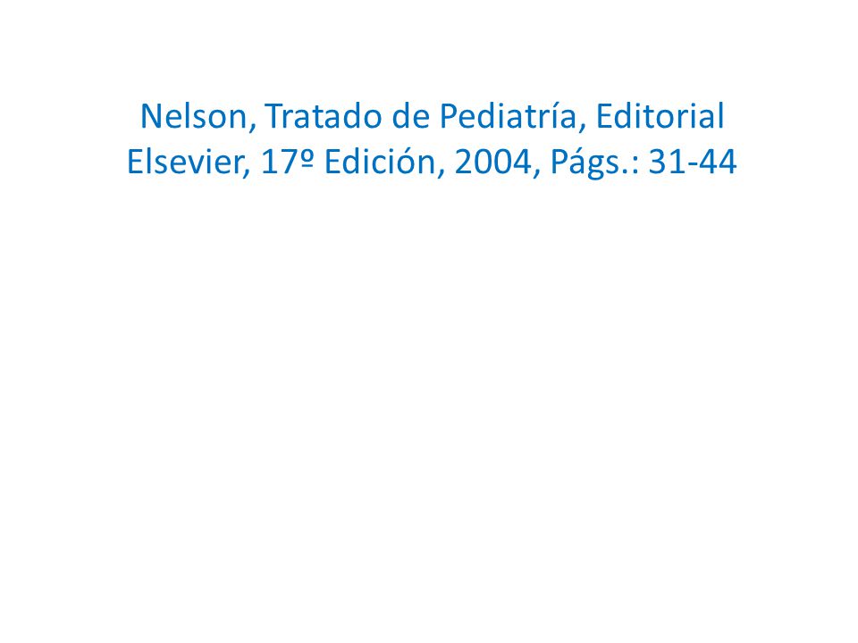 Nelson, Tratado de Pediatría, Editorial Elsevier, 17º Edición, 2004, Págs.: 31-44