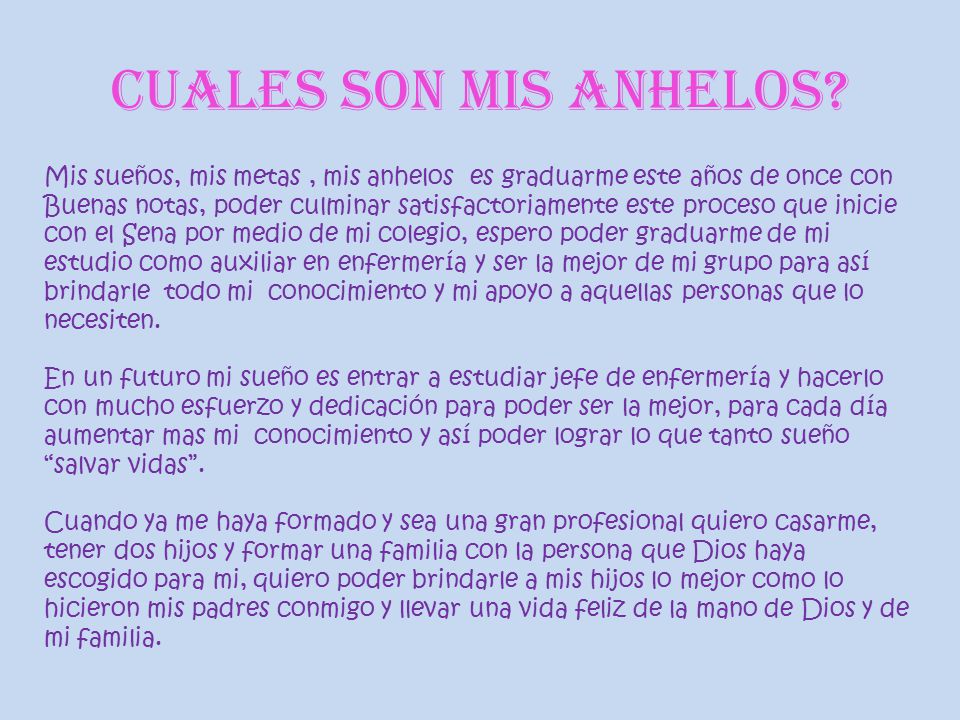 CUALES SON MIS ANHELOS Mis sueños, mis metas , mis anhelos es graduarme este años de once con.