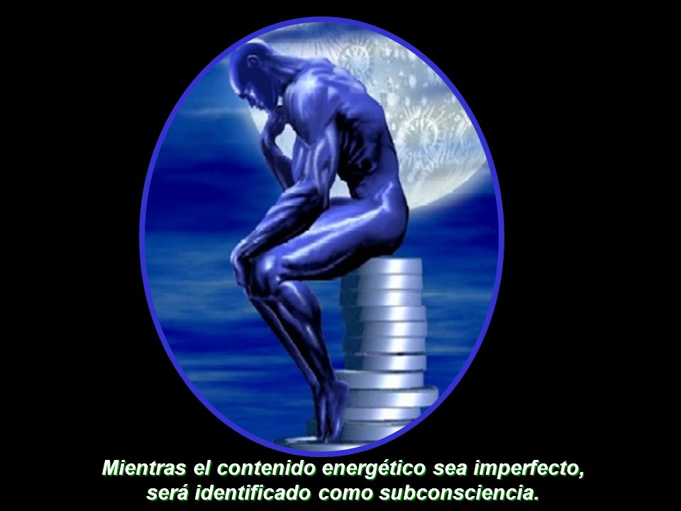 Mientras el contenido energético sea imperfecto, será identificado como subconsciencia.