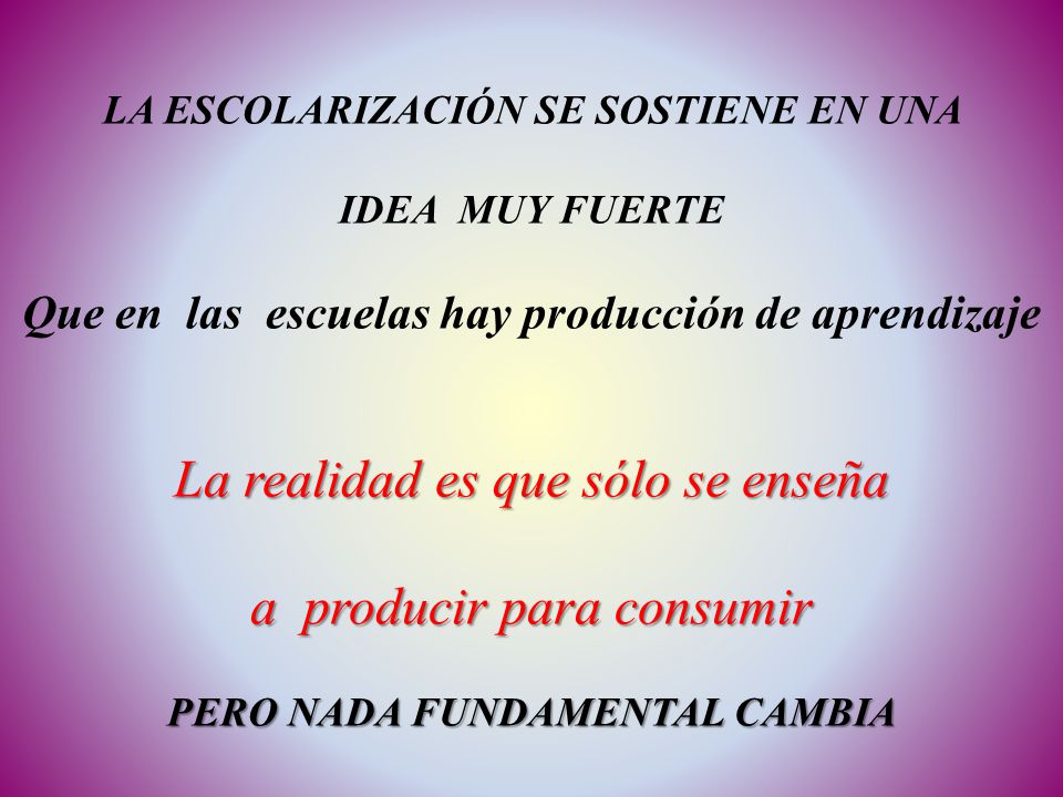 La realidad es que sólo se enseña a producir para consumir