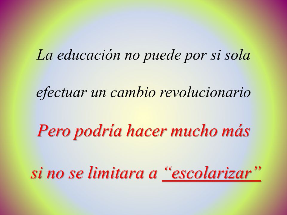 Pero podría hacer mucho más si no se limitara a escolarizar