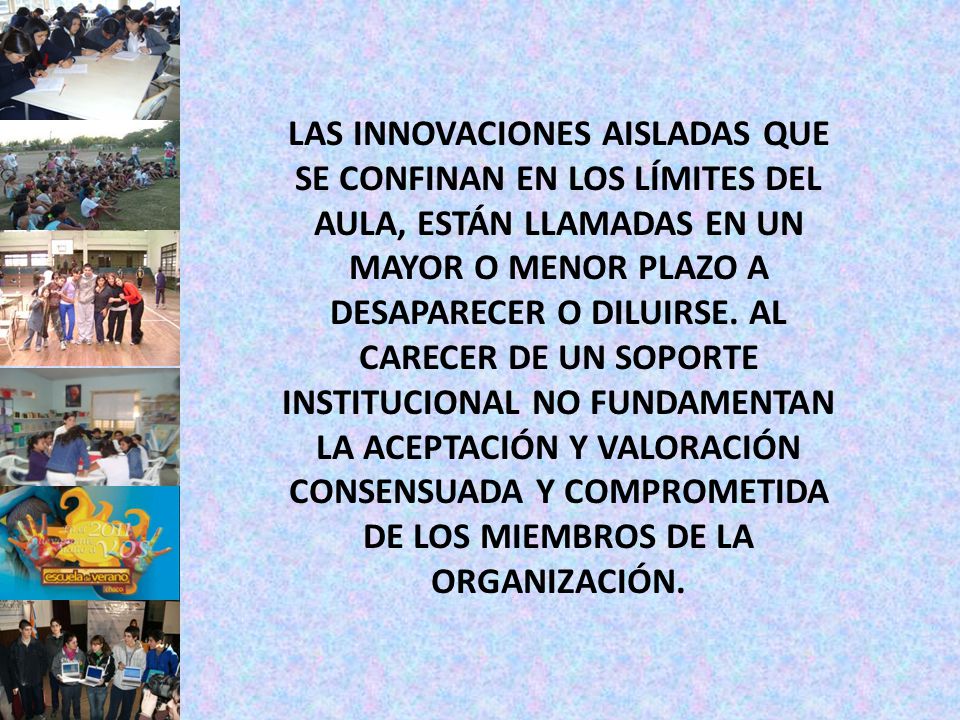 LAS INNOVACIONES AISLADAS QUE SE CONFINAN EN LOS LÍMITES DEL AULA, ESTÁN LLAMADAS EN UN MAYOR O MENOR PLAZO A DESAPARECER O DILUIRSE.