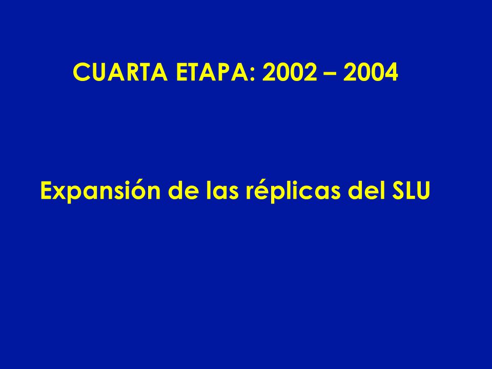CUARTA ETAPA: 2002 – 2004 Expansión de las réplicas del SLU