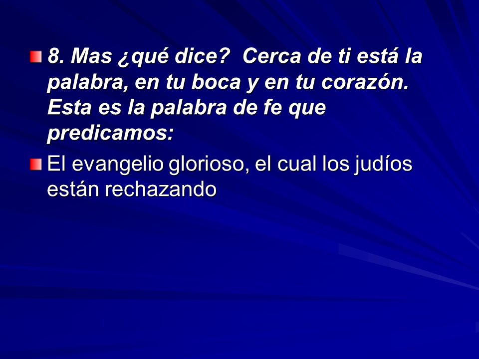 8. Mas ¿qué dice Cerca de ti está la palabra, en tu boca y en tu corazón. Esta es la palabra de fe que predicamos: