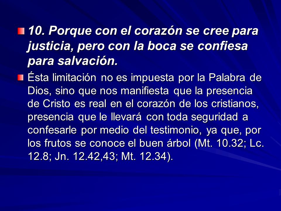 10. Porque con el corazón se cree para justicia, pero con la boca se confiesa para salvación.