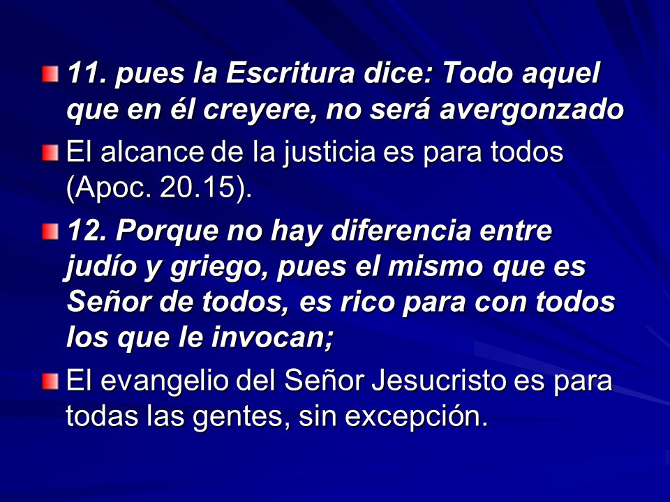 11. pues la Escritura dice: Todo aquel que en él creyere, no será avergonzado
