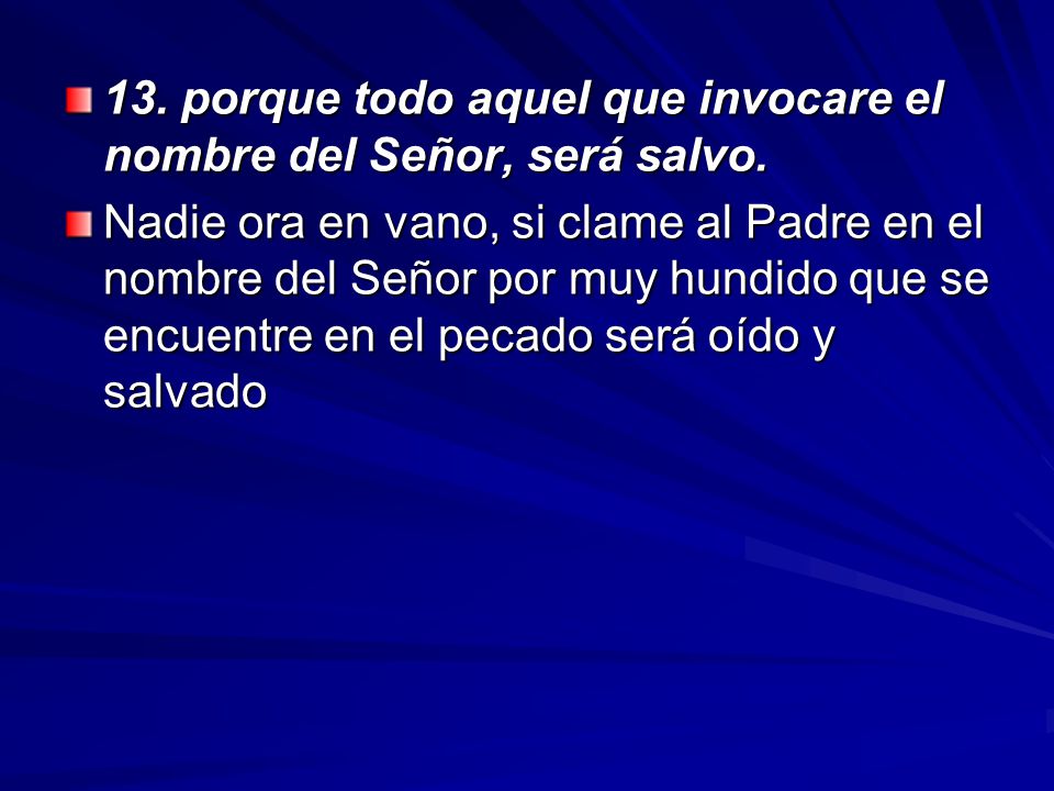 13. porque todo aquel que invocare el nombre del Señor, será salvo.