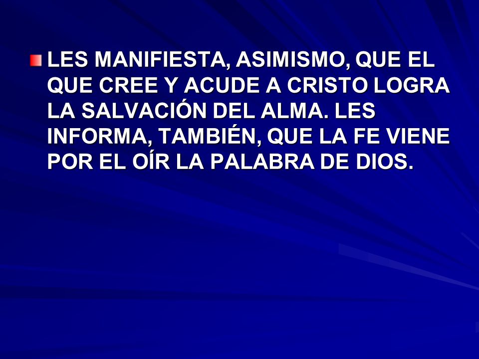 LES MANIFIESTA, ASIMISMO, QUE EL QUE CREE Y ACUDE A CRISTO LOGRA LA SALVACIÓN DEL ALMA.
