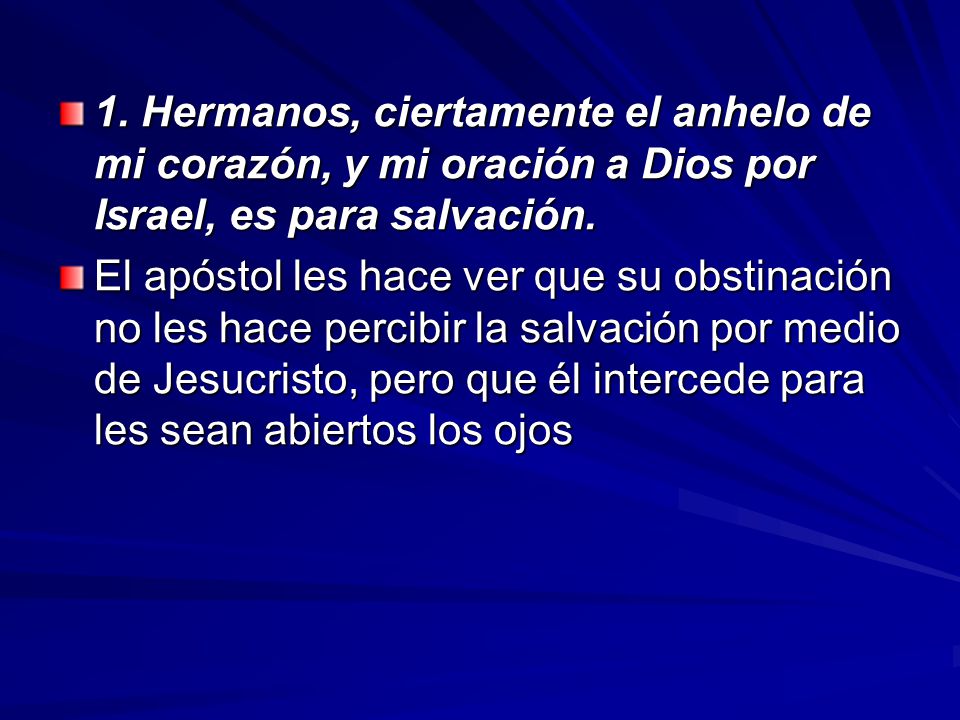 1. Hermanos, ciertamente el anhelo de mi corazón, y mi oración a Dios por Israel, es para salvación.