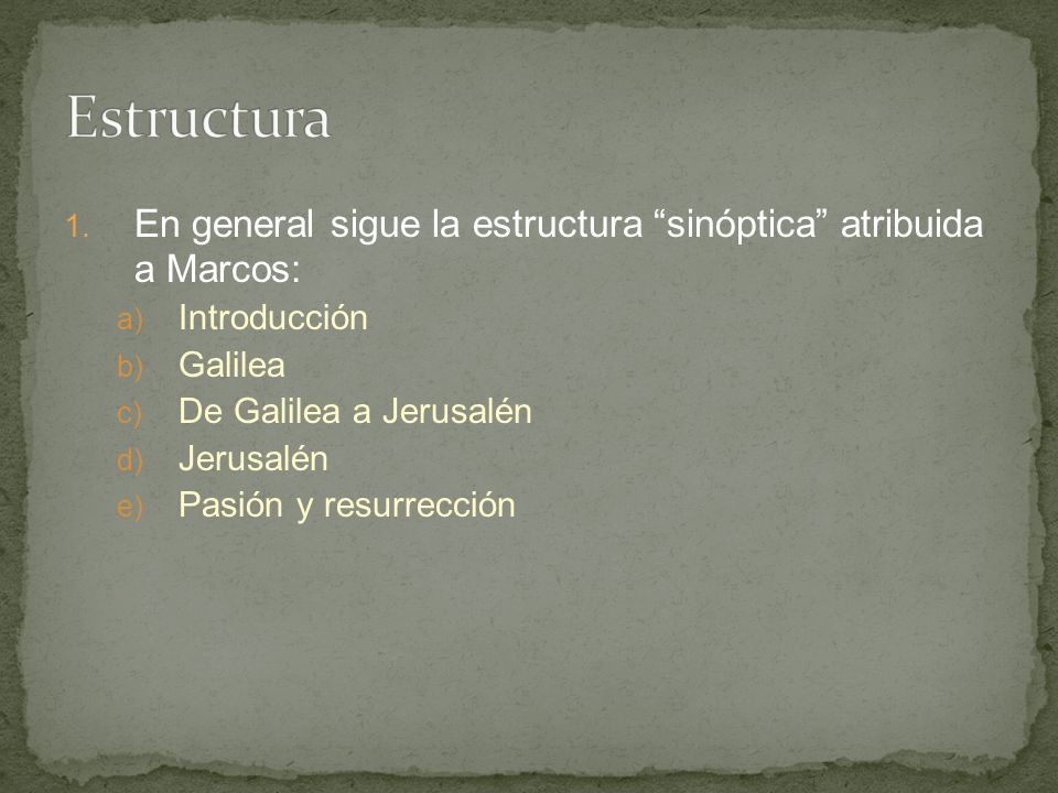 Estructura En general sigue la estructura sinóptica atribuida a Marcos: Introducción. Galilea.
