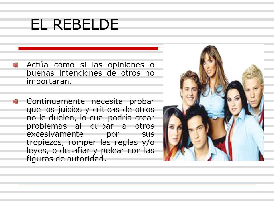 EL REBELDE Actúa como si las opiniones o buenas intenciones de otros no importaran.