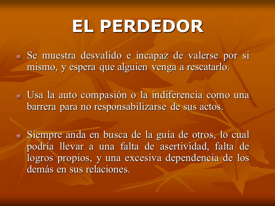 EL PERDEDOR Se muestra desvalido e incapaz de valerse por si mismo, y espera que alguien venga a rescatarlo.