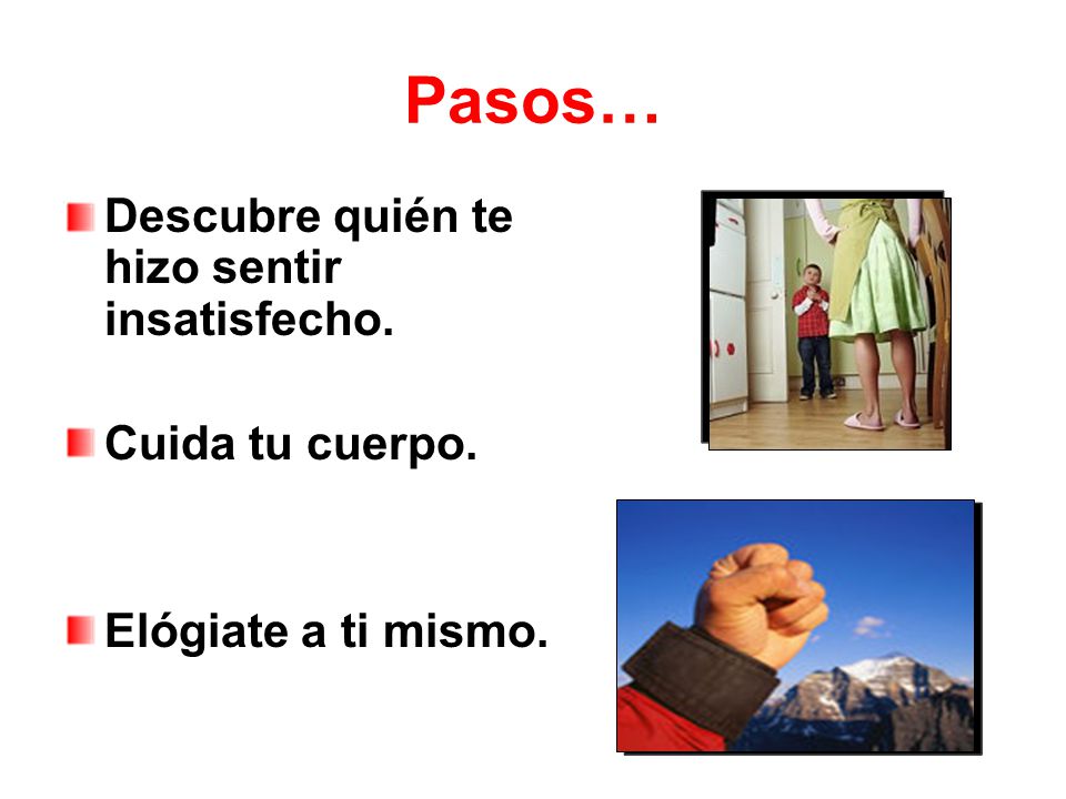 Pasos… Descubre quién te hizo sentir insatisfecho. Cuida tu cuerpo.