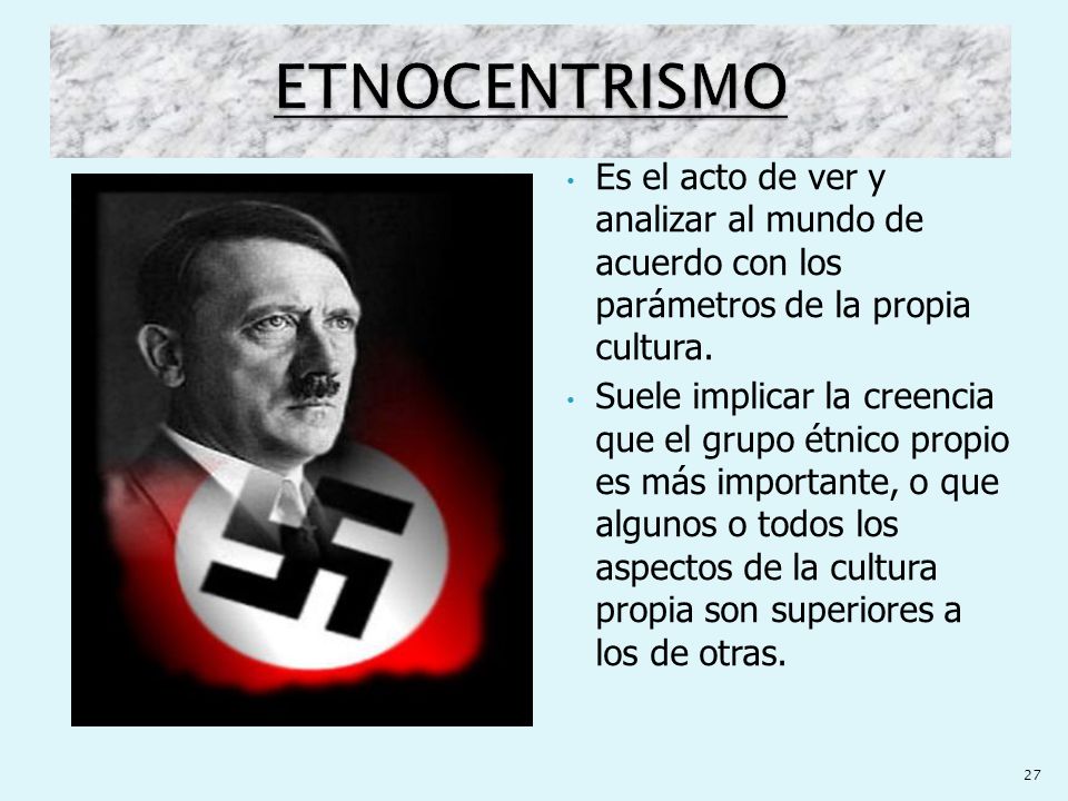 ETNOCENTRISMO Es el acto de ver y analizar al mundo de acuerdo con los parámetros de la propia cultura.