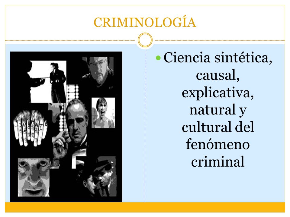 CRIMINOLOGÍA Ciencia sintética, causal, explicativa, natural y cultural del fenómeno criminal