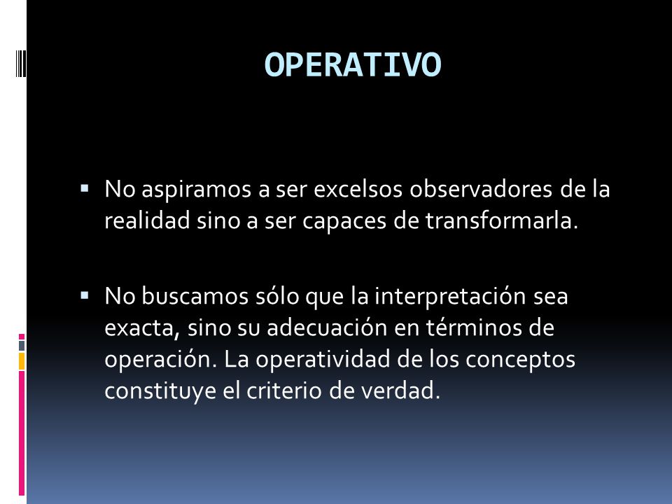 OPERATIVO No aspiramos a ser excelsos observadores de la realidad sino a ser capaces de transformarla.
