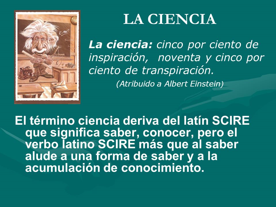 LA CIENCIA La ciencia: cinco por ciento de inspiración, noventa y cinco por ciento de transpiración.