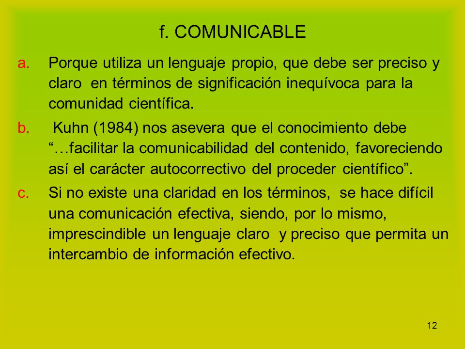 f. COMUNICABLE Porque utiliza un lenguaje propio, que debe ser preciso y claro en términos de significación inequívoca para la comunidad científica.