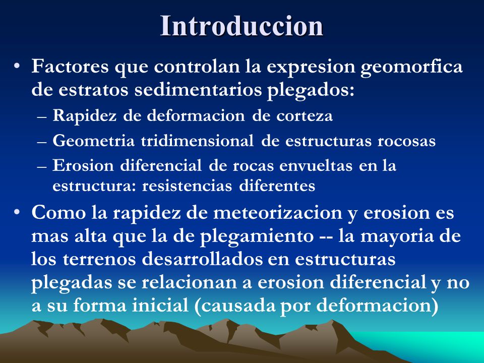 Introduccion Factores que controlan la expresion geomorfica de estratos sedimentarios plegados: Rapidez de deformacion de corteza.