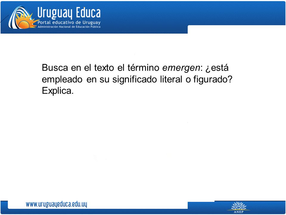 Busca en el texto el término emergen: ¿está empleado en su significado literal o figurado Explica.