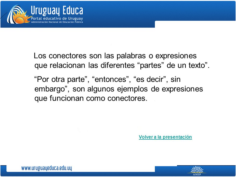 Los conectores son las palabras o expresiones que relacionan las diferentes partes de un texto .